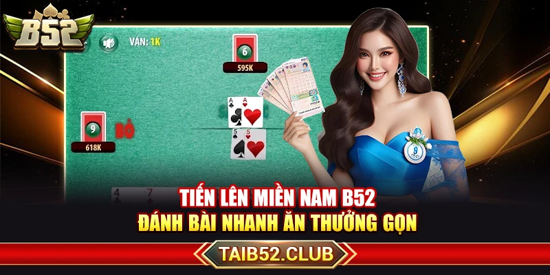 Tiến Lên Miền Nam B52 - Đánh Bài Nhanh Ăn Thưởng Gọn