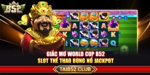 Giấc Mơ World Cup B52 – Slot Thể Thao Bùng Nổ Jackpot
