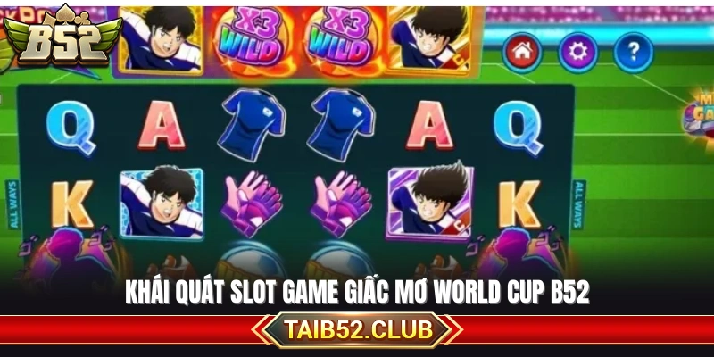 Giới thiệu sơ lược về slot Giấc mơ World Cup B52